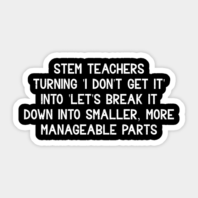 STEM teachers Turning 'I don't get it' into 'Let's break it down into smaller Sticker by trendynoize